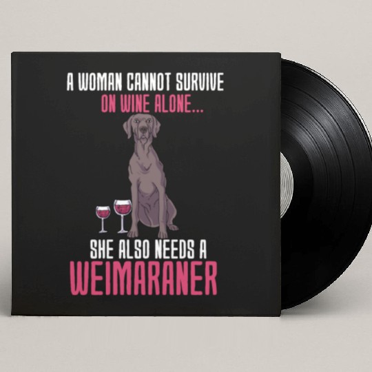 A Woman Cannot Survive On Wine Alone Weimaraner Custom Vinyl Record Sleeves