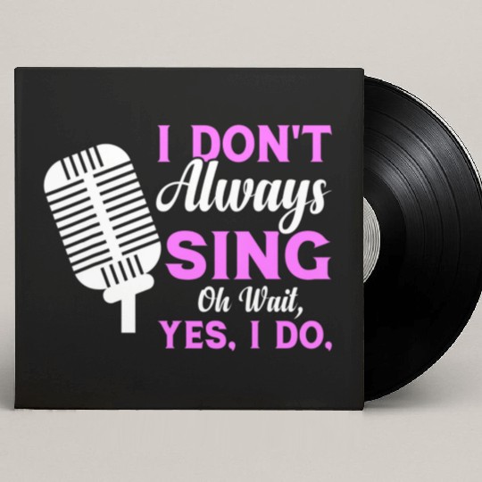 I Don t Always Sing Oh Wait Yes I Do Musical Theat Custom Vinyl Record Sleeves