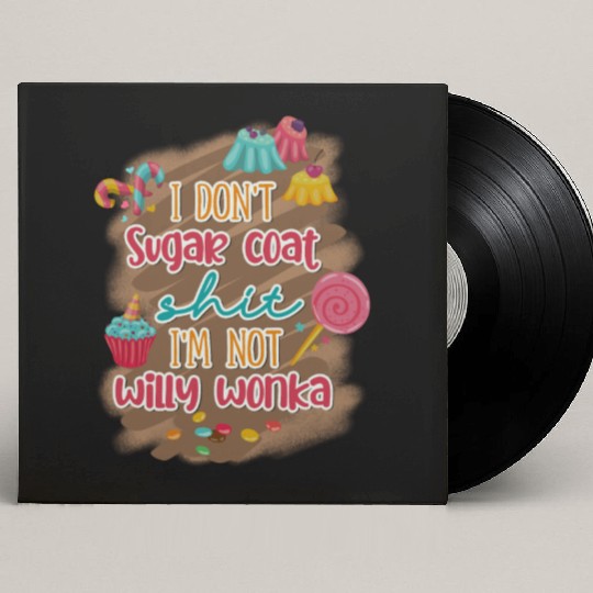 I Don't Sugar Coat Shit I'm Not Willy Wonka Custom Vinyl Record Sleeves