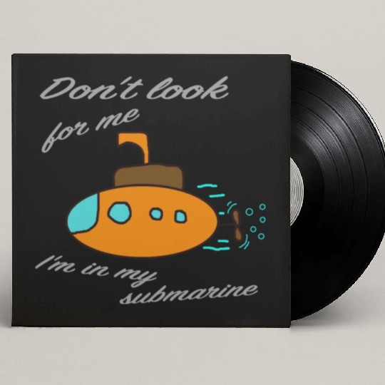 Don't look for me. I'm in my submarine. Custom Vinyl Record Sleeves