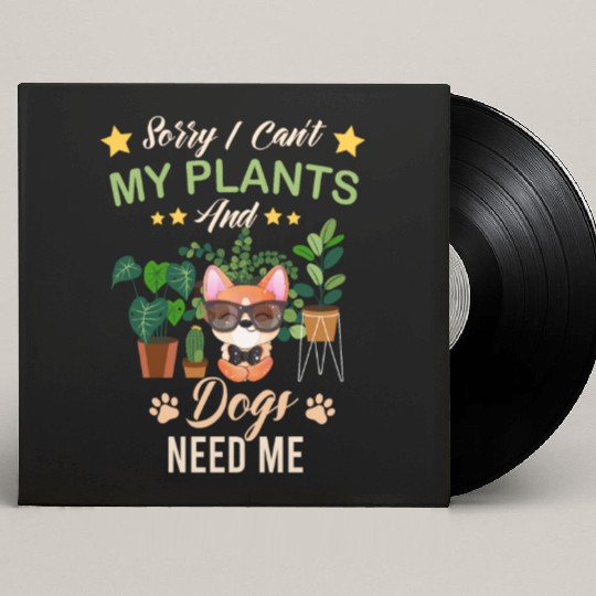 Sorry I Can't My Plants And Dogs Need Me Custom Vinyl Record Sleeves