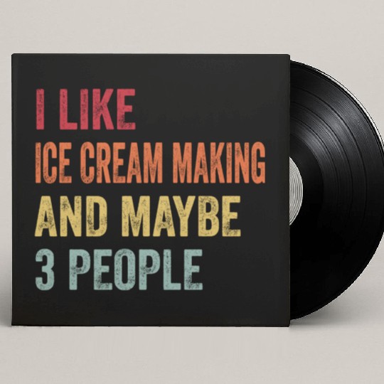 I Like Ice Cream Making Maybe 3 People Ice Cream Custom Vinyl Record Sleeves