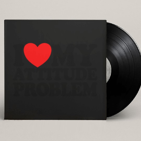 I Love My Attitude Problem Womens Attitude Problem Custom Vinyl Record Sleeves
