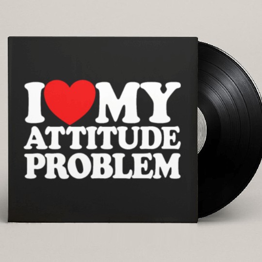 I Love My Attitude Problem Womens Attitude Problem Custom Vinyl Record Sleeves