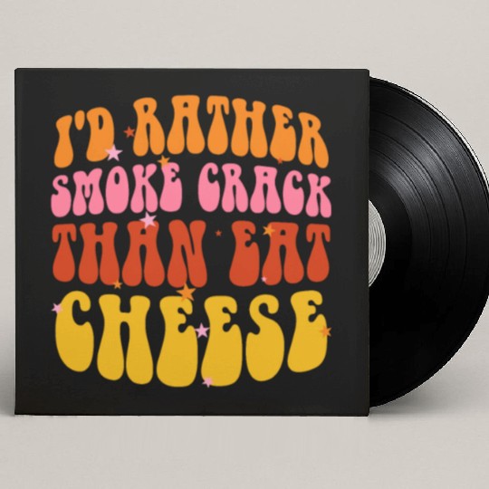 I'd Rather Smoke Crack Than Eat Cheese Custom Vinyl Record Sleeves