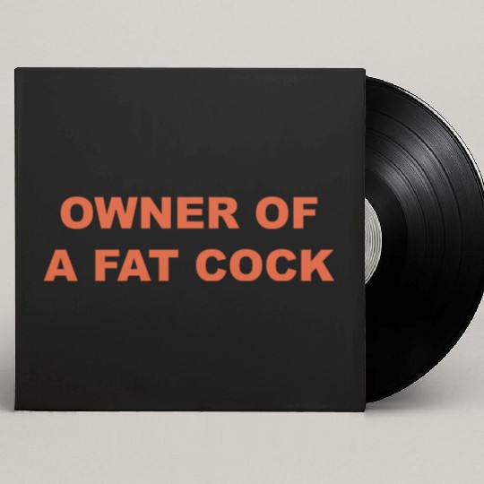 OWNER OF A FAT COCK Custom Vinyl Record Sleeves