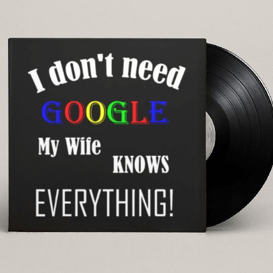 Mens I don't need GOOGLE my Wife knows everything! Custom Vinyl Record Sleeves
