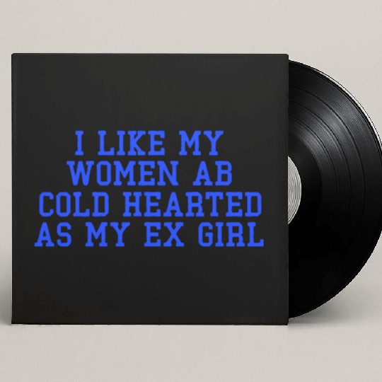 I Like My Women Ab Cold Hearted As My Ex Girl Custom Vinyl Record Sleeves