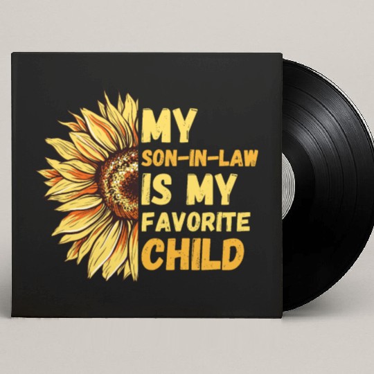My Son In Law Is My Favorite Child Sunflower Funny Custom Vinyl Record Sleeves