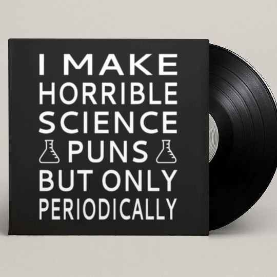 I Make Horrible Science Puns But Only Periodicalll Custom Vinyl Record Sleeves