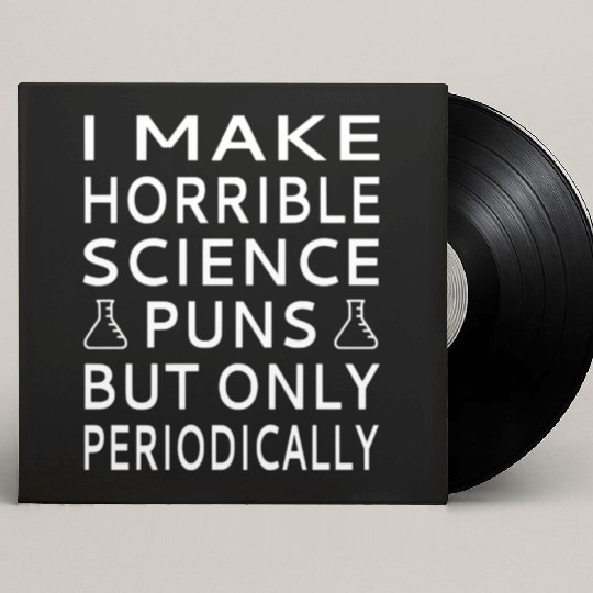 I Make Horrible Science Puns But Only Periodicalll Custom Vinyl Record Sleeves