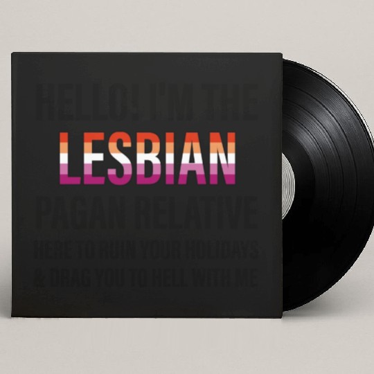 I'M THE LESBIAN PAGAN RELATIVE HERE TO RUIN Custom Vinyl Record Sleeves