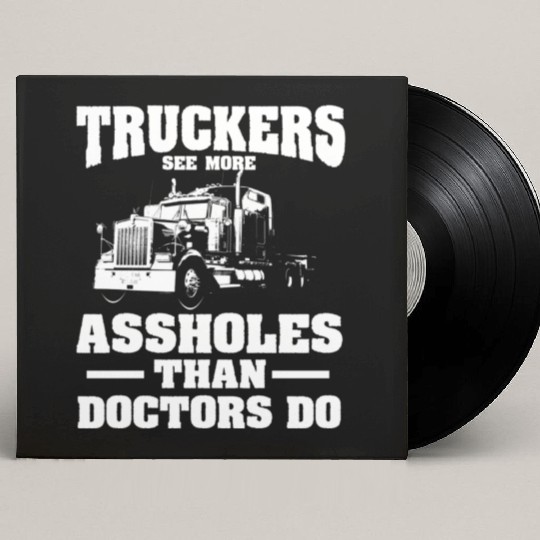 Truckers See More Assholes Than Doctors Semi Truck Custom Vinyl Record Sleeves