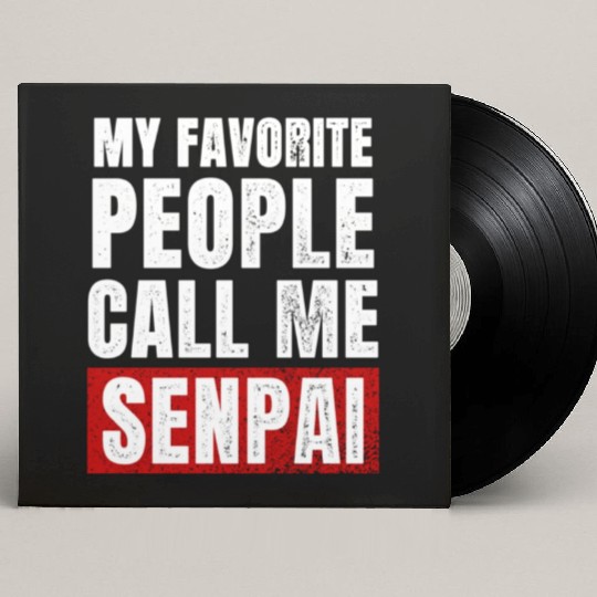 My Favorite People Call Me Senpai Funny Fathers Custom Vinyl Record Sleeves