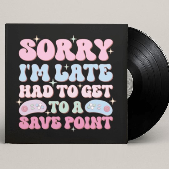 Sorry I'm Late Had To Get To A Save Point Custom Vinyl Record Sleeves