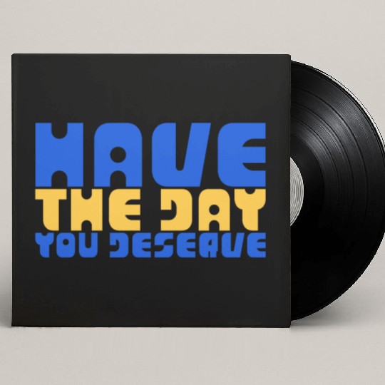 Have The Day You Deserve, blue and yellow, motivat Custom Vinyl Record Sleeves