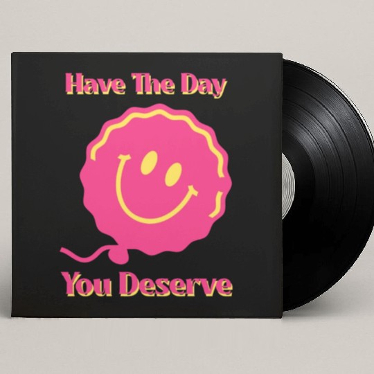 Have The Day You Deserve, pink smile face, balloon Custom Vinyl Record Sleeves