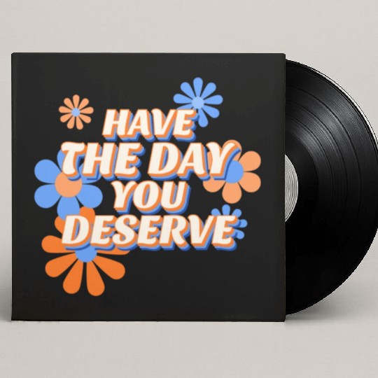 Have The Day You Deserve, vintage flower, motivati Custom Vinyl Record Sleeves