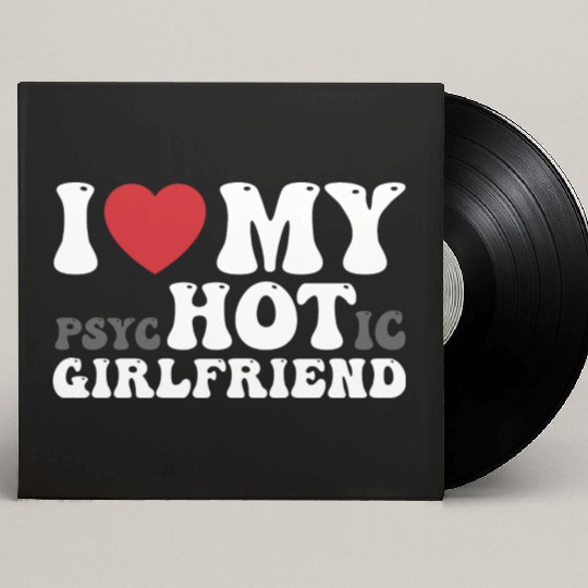 I Love My Psychotic Girlfriend Funny I Heart Custom Vinyl Record Sleeves