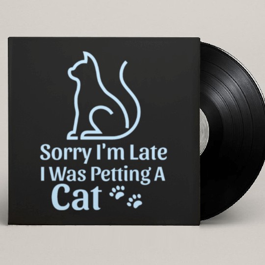 Sorry I'm Late I Was Petting a Cat Always Late Cat Custom Vinyl Record Sleeves