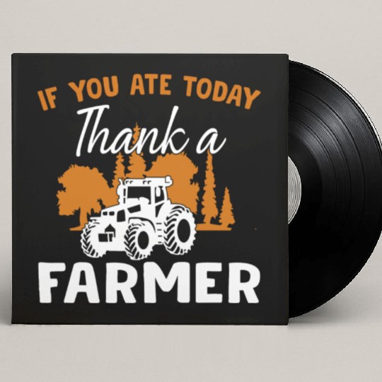 If You Ate Today Thank A Farmer Farmer Custom Vinyl Record Sleeves