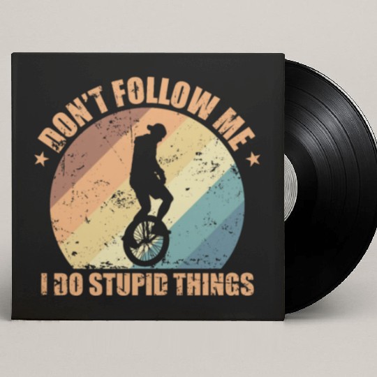 Don't follow Me I do stupid Things Unicycle Custom Vinyl Record Sleeves