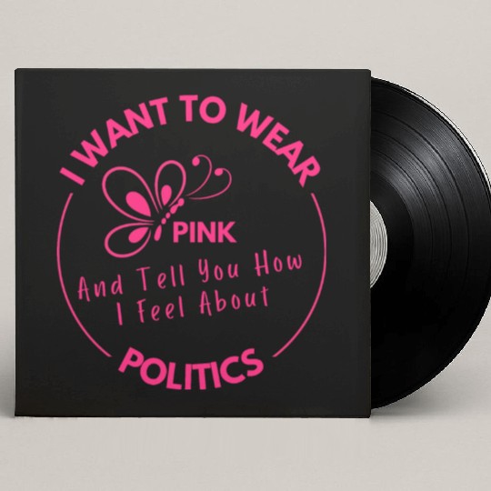Wear Pink And Tell You How I Feel About Politics Custom Vinyl Record Sleeves