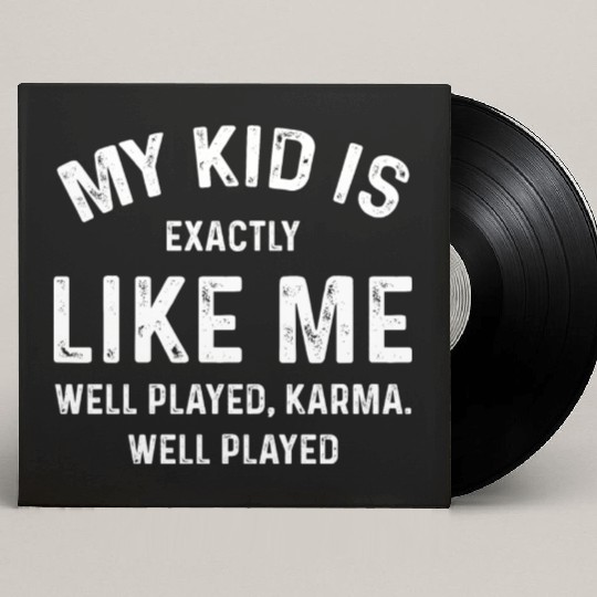 My kid Is Exactly Like Me Well Played Karma Custom Vinyl Record Sleeves