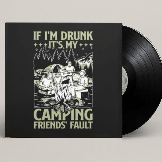 If I'm Drunk It's My Camping Friends' Fault 3 Custom Vinyl Record Sleeves