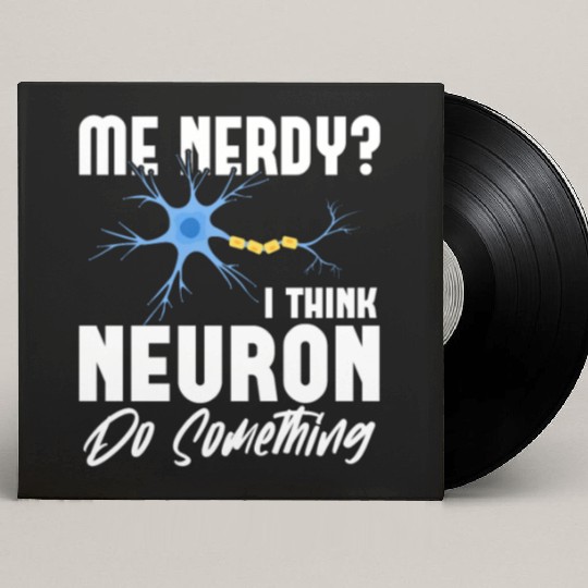 Me Nerdy? I Think Neuron Do Something Neuroscience Custom Vinyl Record Sleeves