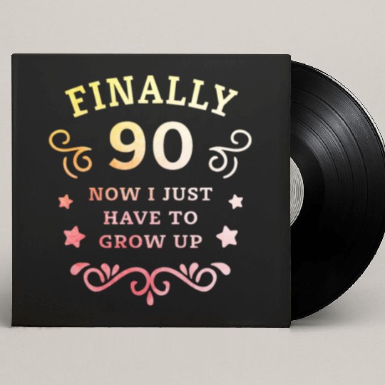 Finally 90 Now i have to grow up 90th Birthday Custom Vinyl Record Sleeves