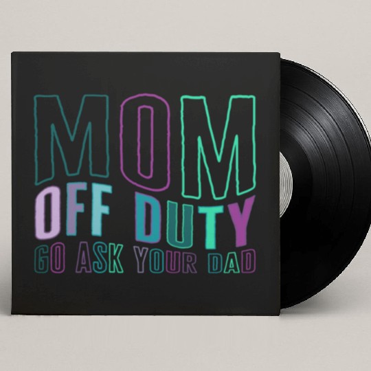 Mother Custom Vinyl Record Sleeves, Mom Off Duty Go Ask Your Dad Custom Vinyl Record Sleeves,