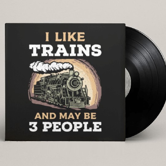 I Like Trains And May Be 3 People Train Steam Custom Vinyl Record Sleeves