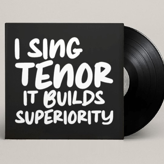 I Sing Tenor, It Builds Superiority Custom Vinyl Record Sleeves