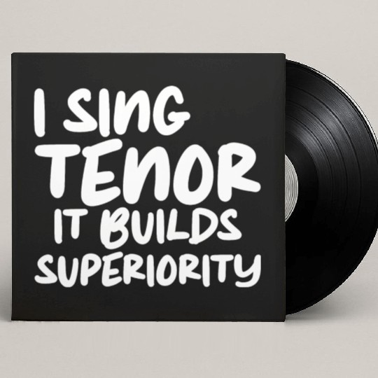I Sing Tenor, It Builds Superiority Custom Vinyl Record Sleeves