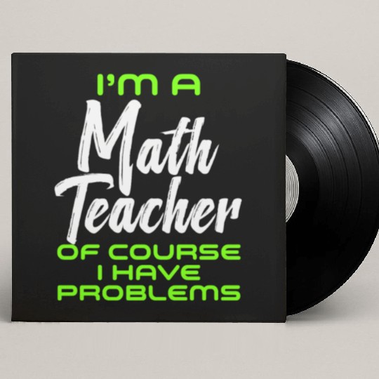 I'm A Math Teacher Of Course I Have Problems Custom Vinyl Record Sleeves