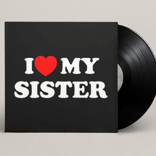 I love my sister Custom Vinyl Record Sleeves