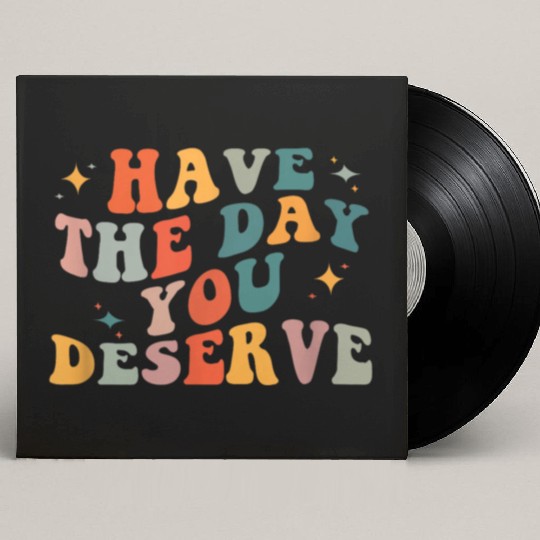 Vintage Have The Day You Deserve Custom Vinyl Record Sleeves