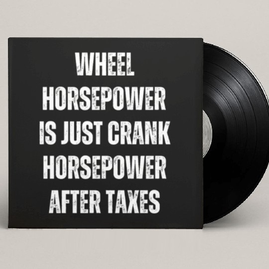 Wheel horsepower is just Crank horsepower Custom Vinyl Record Sleeves