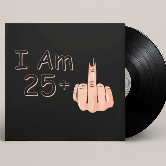 I Am 25 + 1 Middle Finger Custom Vinyl Record Sleeves I Am 25 Plus,