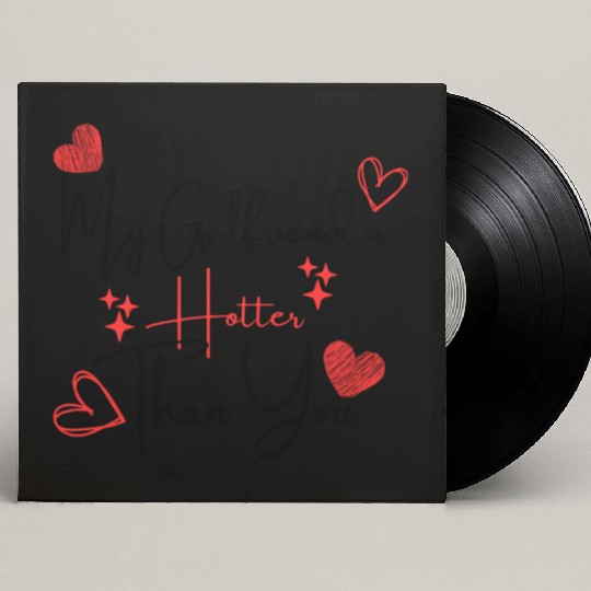 My Girlfriend is Hotter Than You Funny Boyfriend Custom Vinyl Record Sleeves