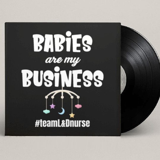 Babies Are My Business Labor and Delivery Nurse Custom Vinyl Record Sleeves
