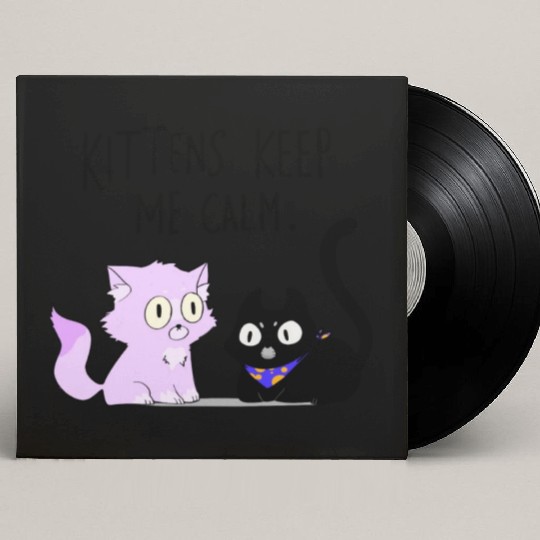 Kittens keep me calm Custom Vinyl Record Sleeves