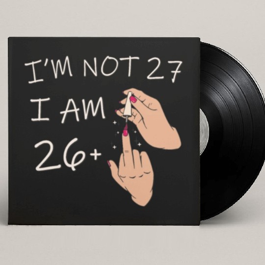 Im Not 27, I Am 26 Plus 1 Middle Finger, 27th Custom Vinyl Record Sleeves