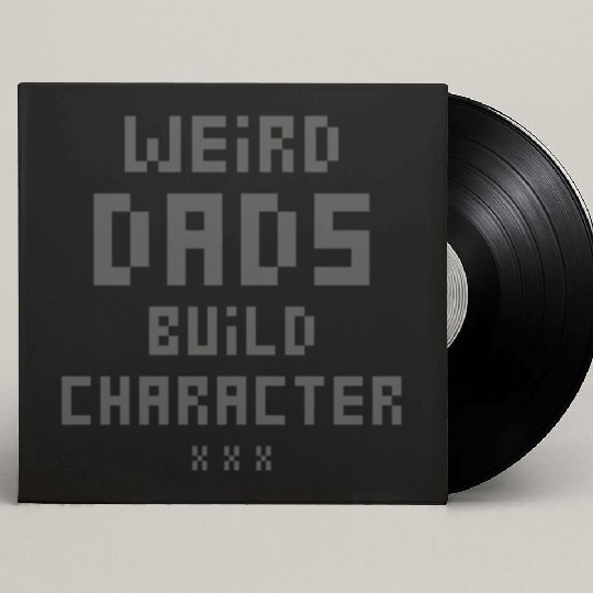 Weird Dads Build Character Funny Dad Custom Vinyl Record Sleeves