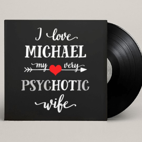 I Love Michael My Very Psychotic Wife Funny T-Shir Custom Vinyl Record Sleeves