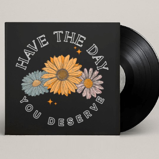 Have The Day You Deserve Flower Custom Vinyl Record Sleeves Cute Floral