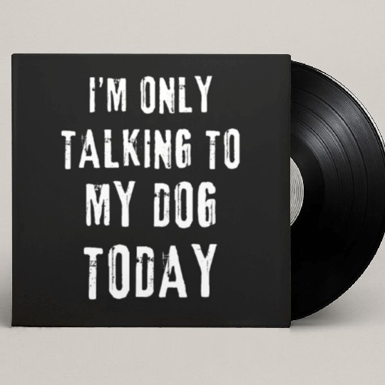 I'm Only Talking To My Dog Today Funny Dog Lovers Custom Vinyl Record Sleeves