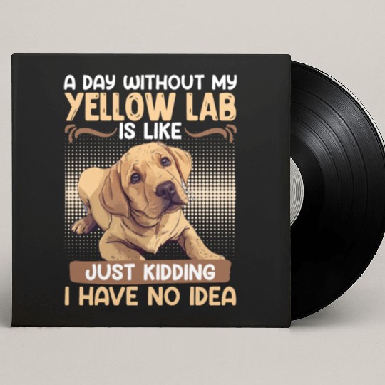 Labrador A DAY WITHOUT MY YELLOW LAB Funny Custom Vinyl Record Sleeves