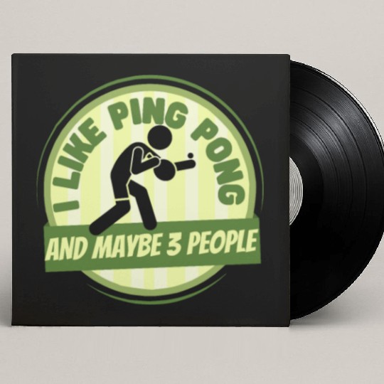 I Like Ping Pong And Maybe 3 People Funny Ping Custom Vinyl Record Sleeves